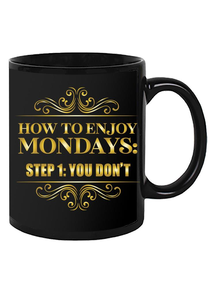 You Don't Enjoy Mondays Mug -SmartPrintsInk Designs